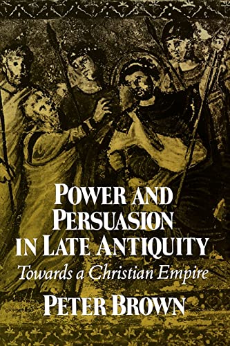 Power and Persuasion in Late Antiquity: Towards A Christian Empire (The Curti Lectures, 1988)